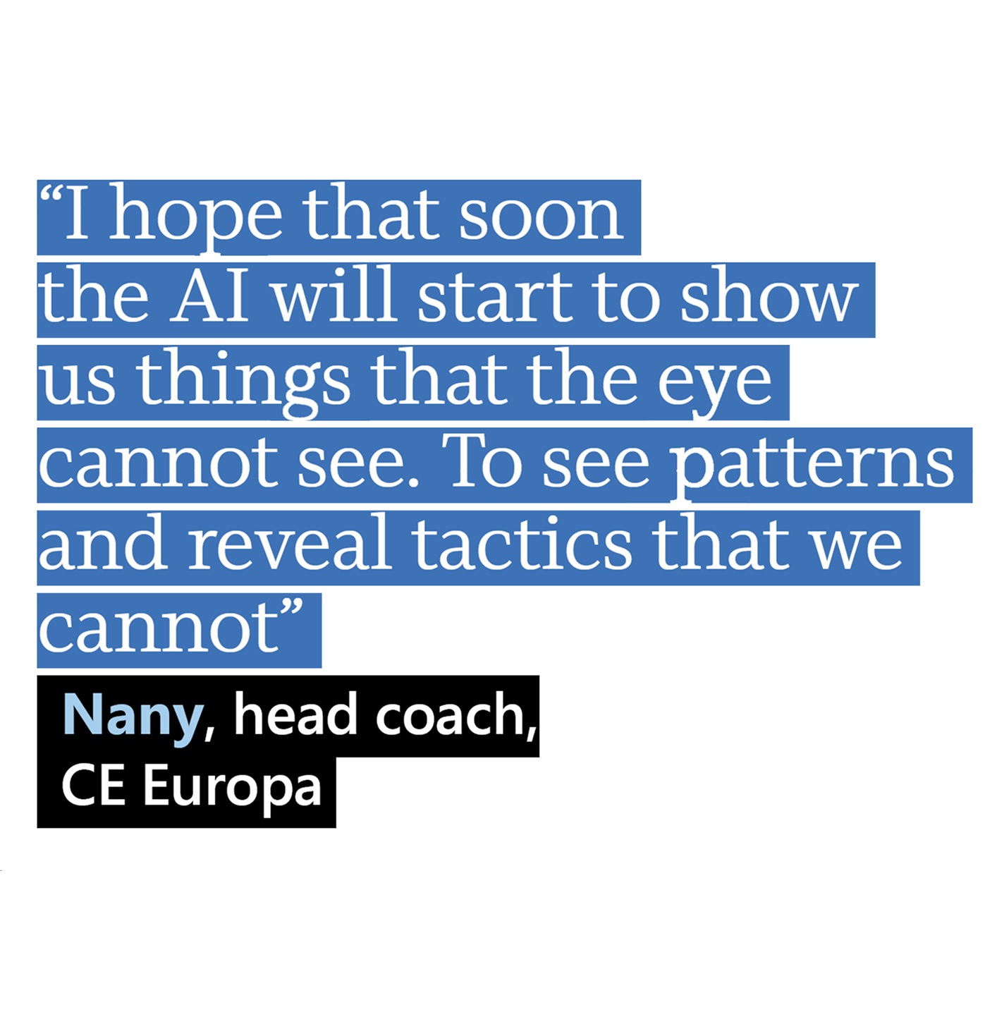 A quote reads: “I hope that soon the AI will start to show us things that the eye cannot see. To see patterns and reveal tactics that we cannot” — Nany, head coach, CE Europa.