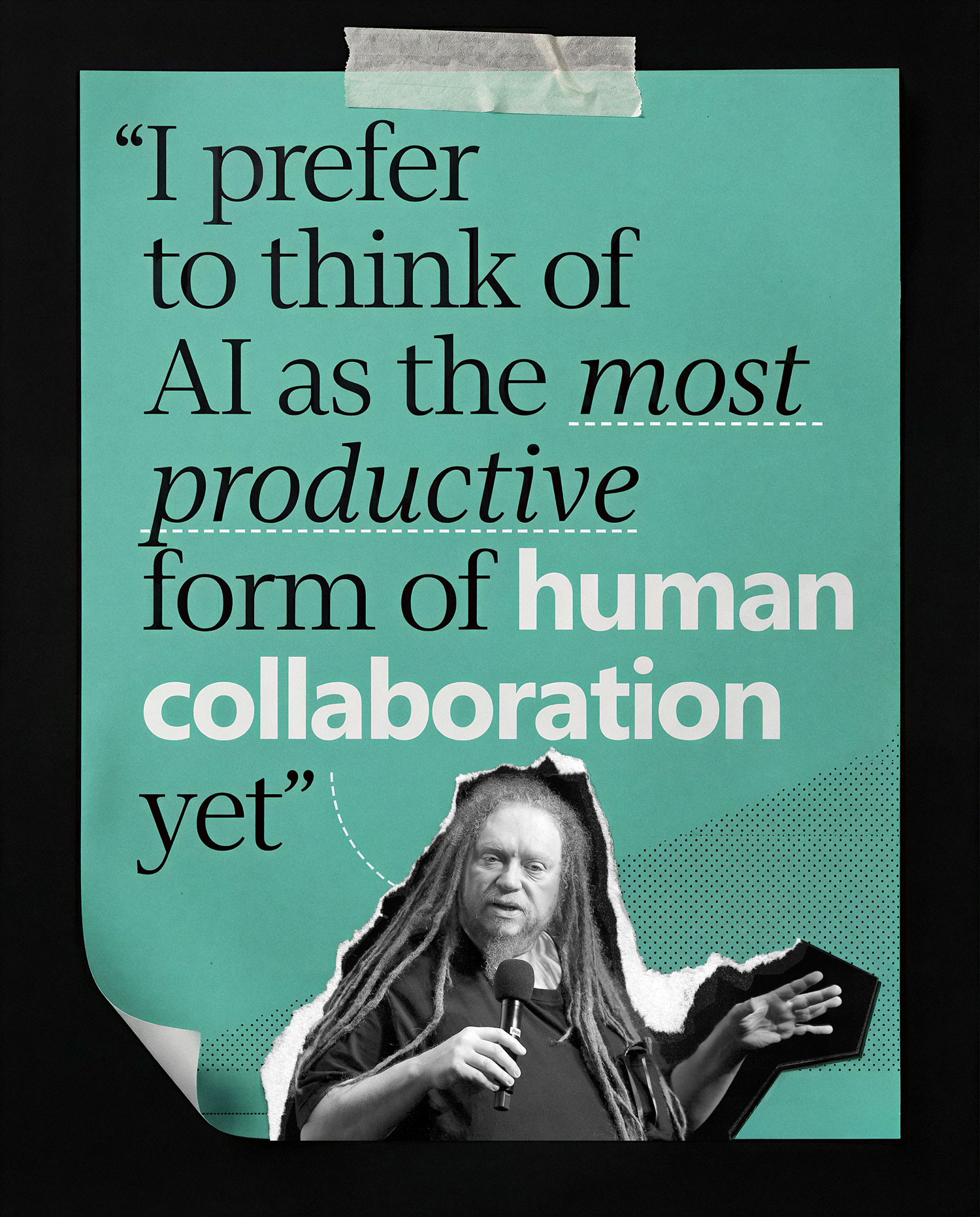 A teal poster with a quote: "I prefer to think of AI as the most productive form of human collaboration yet," with a person holding a microphone and gesturing, tape at the top, and a curled bottom corner.