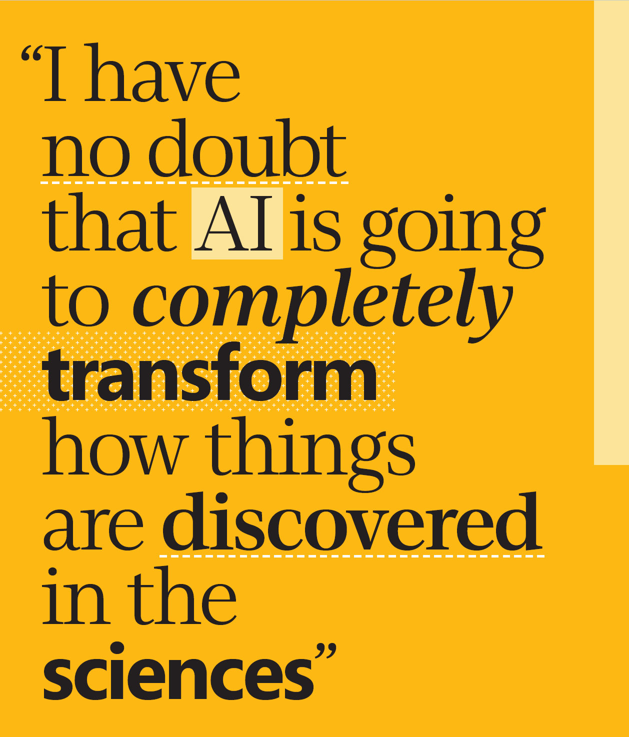 Text graphic on a yellow background reads: "I have no doubt that AI is going to completely transform how things are discovered in the sciences.