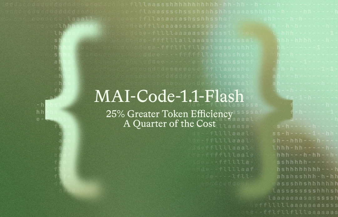 Green graphic with blurred code text, large curly braces and the words “MAI-Code-1.1-Flash” and “25% Greater Token Efficiency, A Quarter of the Cost.”