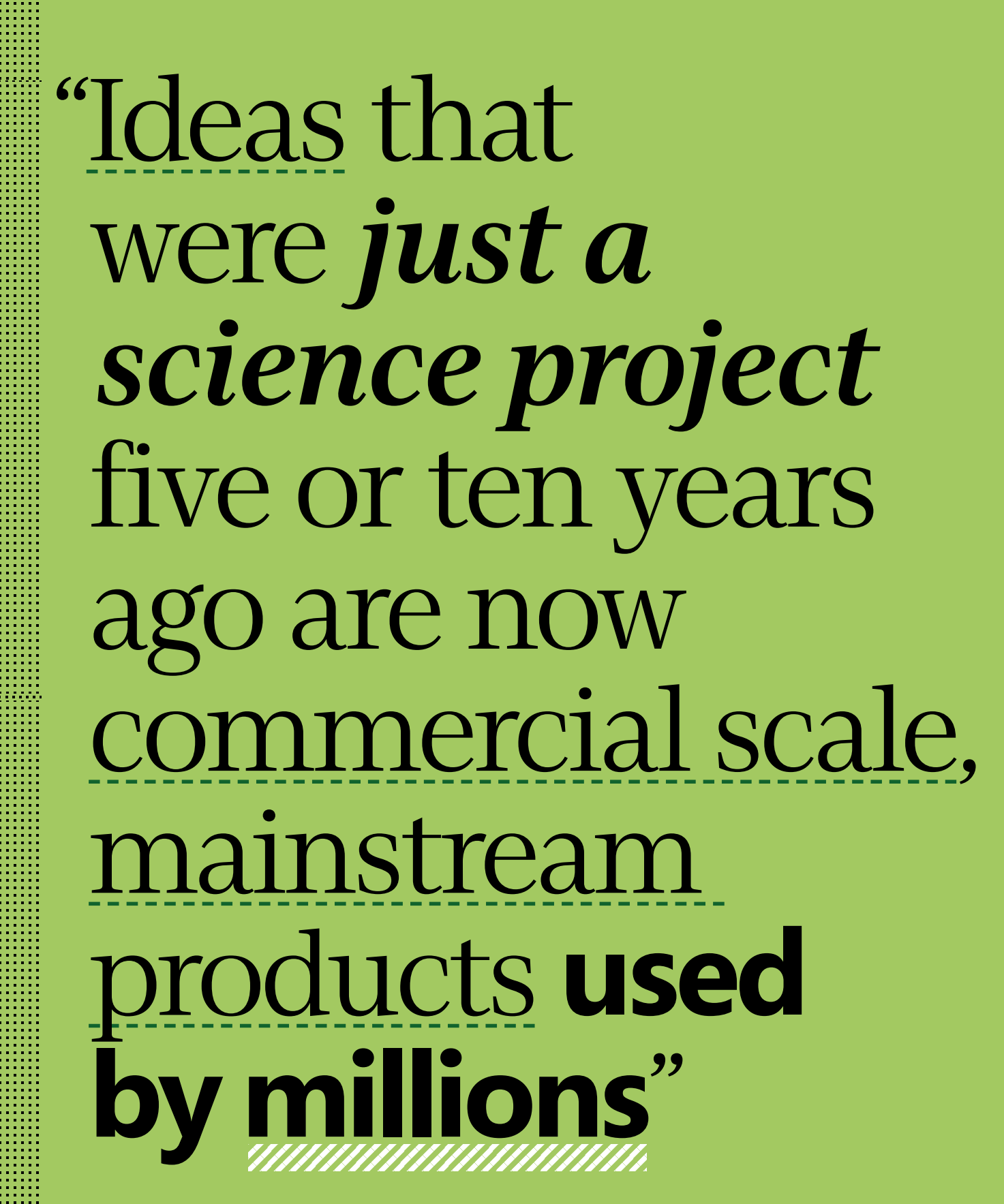 Black text on a green background reads: “Ideas that were just a science project five or ten years ago are now commercial scale, mainstream products used by millions.” Some text is bold or italicized.