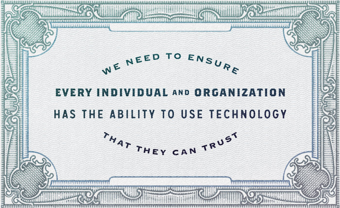 We need to ensure every individual and organization has the ability to use technology that they can trust.