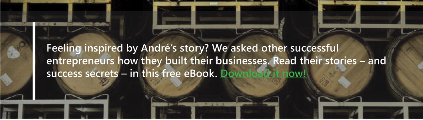 Feeling inspired by André’s story? We asked other successful entrepreneurs how they built their businesses. Read their stories - and success secrets - in this free eBook. Download it now!