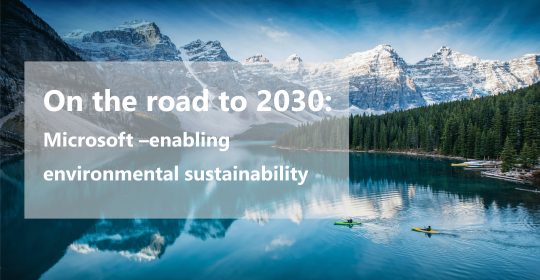 On the road to 2030: Microsoft - enabling environmental sustainability